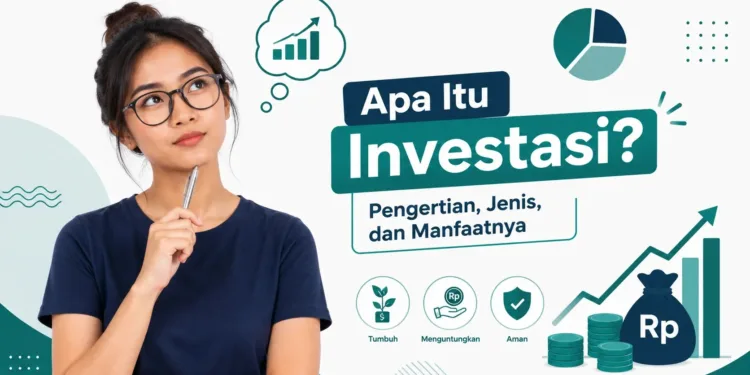 Apa Itu Investasi? Pengertian, Jenis, dan Manfaatnya