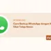 Cara Backup WhatsApp dengan Mudah agar Chat Tetap Aman
