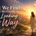 What We Find After We Finally Stop Looking for the Way