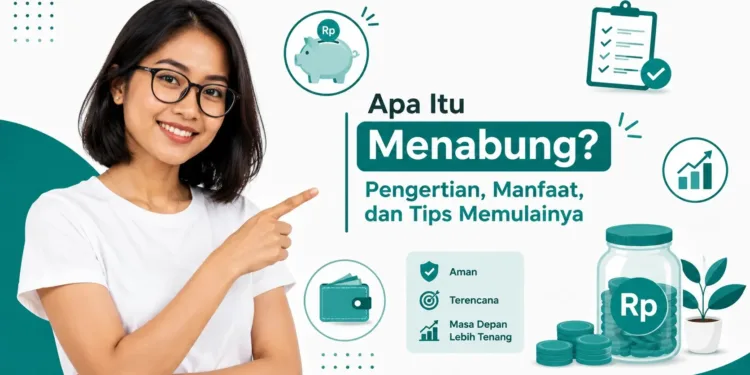 Apa Itu Menabung? Pengertian, Manfaat, dan Tips Memulainya