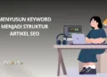 Menyusun Keyword Menjadi Struktur Artikel SEO yang Mudah Dipahami Google