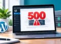 Cara Mengatasi Error 500 WordPress dengan Tepat